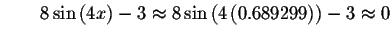 $\qquad 8\sin\left( 4x\right) -3\approx 8\sin\left( 4\left(
0.689299\right) \right) -3\approx 0\bigskip $