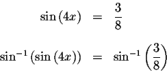 \begin{eqnarray*}\sin\left( 4x\right) &=&\displaystyle \frac{3}{8} \\
&& \\
\s...
...ht) &=&\sin ^{-1}\left( \displaystyle \frac{3}{8}
\right) \\
&&
\end{eqnarray*}