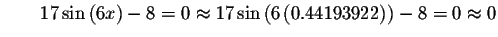 $\qquad 17\sin \left( 6x\right) -8=0\approx 17\sin \left( 6\left(
0.44193922\right) \right) -8=0\approx 0\bigskip $