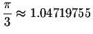 $\displaystyle \frac{\pi }{3}\approx
1.04719755$