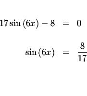 \begin{eqnarray*}&& \\
17\sin \left( 6x\right) -8 &=&0 \\
&& \\
\sin \left( 6x\right) &=&\displaystyle \frac{8}{17} \\
&& \\
&& \\
&&
\end{eqnarray*}