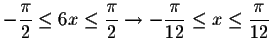 $-\displaystyle \frac{\pi }{2}\leq
6x\leq \displaystyle \frac{\pi }{2}\rightarrow -\displaystyle \frac{\pi }{12}\leq x\leq \displaystyle \frac{\pi }{12
}$