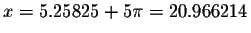 $x=5.25825+5\pi =20.966214$