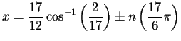 $x=
\displaystyle \frac{17}{12}\cos ^{-1}\left( \displaystyle \frac{2}{17}\right) \pm n\left( \displaystyle \frac{17}{6}
\pi \right) $