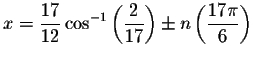 $x=\displaystyle \frac{17}{12}
\cos ^{-1}\left( \displaystyle \frac{2}{17}\right) \pm n\left( \displaystyle \frac{17\pi }{6}\right) $