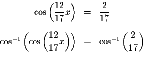 \begin{eqnarray*}\cos \left( \displaystyle \frac{12}{17}x\right) &=&\displaystyl...
...ht) &=&\cos
^{-1}\left( \displaystyle \frac{2}{17}\right) \\
&&
\end{eqnarray*}