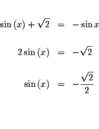 \begin{eqnarray*}&& \\
\sin\left( x\right) +\sqrt{2} &=&-\sin x \\
&& \\
2\si...
...right) &=&-\displaystyle \frac{\sqrt{2}}{2} \\
&& \\
&& \\
&&
\end{eqnarray*}