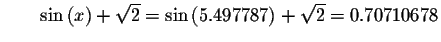 $\qquad \sin\left( x\right) +\sqrt{2}=\sin\left( 5.497787\right) +
\sqrt{2}=0.70710678\bigskip $