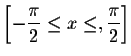 $\left[ -\displaystyle \frac{\pi }{2}
\leq x\leq ,\displaystyle \frac{\pi }{2}\right] $