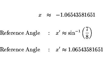 \begin{eqnarray*}&&\\
x &\approx &-1.06543581651 \\
&& \\
\mbox{ Reference An...
...Angle } &:&x^{\prime }\approx 1.06543581651 \\
&& \\
&& \\
&&
\end{eqnarray*}