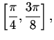 $\left[ \displaystyle \frac{\pi }{4},\displaystyle \frac{3\pi }{8}\right] ,$