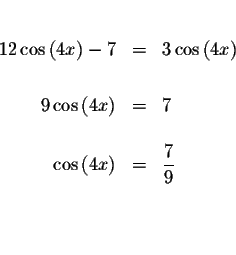 \begin{eqnarray*}&& \\
12\cos \left( 4x\right) -7 &=&3\cos \left( 4x\right) \\ ...
...eft( 4x\right) &=&\displaystyle \frac{7}{9} \\
&& \\
&& \\
&&
\end{eqnarray*}