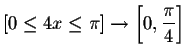 $\left[ 0\leq 4x\leq
\pi \right] \rightarrow \left[ 0,\displaystyle \frac{\pi }{4}\right] $