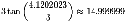 $3\tan \left( \displaystyle \frac{4.1202023}{3}\right) \approx
14.999999\bigskip $