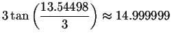 $3\tan \left( \displaystyle \frac{13.54498}{3}\right) \approx
14.999999\bigskip $