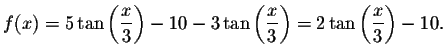 $f(x)=5\tan \left( \displaystyle \frac{x}{3}\right) -10-3\tan \left(
\displaystyle \frac{x}{3}\right) =2\tan \left( \displaystyle \frac{x}{3}\right) -10.$