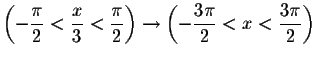 $\left( -\displaystyle \frac{\pi
}{2}<\displaystyle \frac{x}{3}<\displaystyle \...
... \left( -\displaystyle \frac{3\pi }{2}
<x<\displaystyle \frac{3\pi }{2}\right) $