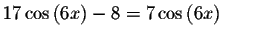 $17\cos \left( 6x\right) -8=7\cos \left( 6x\right)
\qquad $