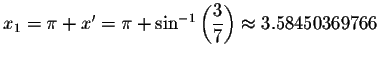 $x_{1}=\pi +x^{\prime }=\pi +\sin ^{-1}\left( \displaystyle \frac{3}{7}\right)
\approx 3.58450369766$