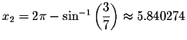 $
x_{2}=2\pi -\sin ^{-1}\left( \displaystyle \frac{3}{7}\right) \approx 5.840274$