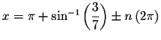 $x=\pi +\sin
^{-1}\left( \displaystyle \displaystyle \frac{3}{7}\right) \pm n\left( 2\pi \right) $