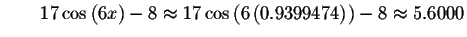 $\qquad 17\cos \left( 6x\right) -8\approx 17\cos \left( 6\left(
0.9399474\right) \right) -8\approx 5.6000$