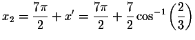 $x_{2}=\displaystyle \frac{7\pi }{2}+x^{\prime }=\displaystyle \frac{7\pi }{2}+\displaystyle \frac{7}{2}
\cos ^{-1}\left( \displaystyle \frac{2}{3}\right) $