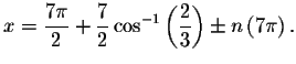 $x=
\displaystyle \frac{7\pi }{2}+\displaystyle \frac{7}{2}\cos ^{-1}\left( \displaystyle \frac{2}{3}\right) \pm n\left(
7\pi \right) .$