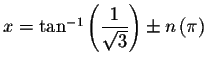 $x=\tan ^{-1}\left( \displaystyle \displaystyle \frac{1}{\sqrt{3}}
\right) \pm n\left( \pi \right) $