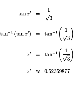 \begin{displaymath}\begin{array}{rclll}
&& \\
\tan x^{\prime } &=&\displaystyle...
... \\
x^{\prime } &\approx &0.52359877 \\
&& \\
&&
\end{array}\end{displaymath}