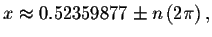 $x\approx 0.52359877\pm n\left( 2\pi \right) ,$