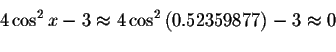 \begin{displaymath}4\cos ^{2}x-3\approx 4\cos ^{2}\left( 0.52359877\right)
-3\approx 0\bigskip\end{displaymath}