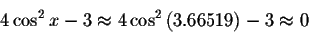 \begin{displaymath}4\cos ^{2}x-3\approx 4\cos ^{2}\left( 3.66519\right)
-3\approx 0\bigskip\end{displaymath}