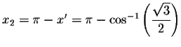 $x_{2}=\pi
-x^{\prime }=\pi - \cos ^{-1}\left( \displaystyle \displaystyle \frac{\sqrt{3}}{2}\right) $