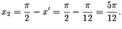 $x_{2}=\displaystyle \displaystyle \frac{\pi }{2}-x^{\prime }=\displaystyle \dis...
... \frac{\pi }{12}=\displaystyle \displaystyle \frac{5\pi }{12}.\bigskip\bigskip $