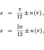 \begin{displaymath}\begin{array}{rclll}
&& \\
x &=&\displaystyle \displaystyle ...
...c{5\pi }{12}\pm n\left( \pi \right) , \\
&& \\
&&
\end{array}\end{displaymath}