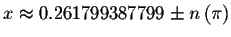 $x\approx 0.261799387799\pm n\left( \pi
\right) $