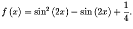 $f\left( x\right) =\sin ^{2}\left( 2x\right) -\sin \left(
2x\right) +\displaystyle \displaystyle \frac{1}{4}.$