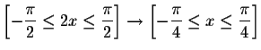 $\left[ -\displaystyle \displaystyle \frac{\pi }{2}%
\leq 2x\leq \displaystyle \...
...yle \frac{\pi }{4}\leq
x\leq \displaystyle \displaystyle \frac{\pi }{4}\right] $