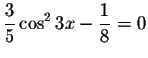 $\displaystyle \frac{3}{5}\cos ^{2}3x-\displaystyle \frac{1}{8}=0$