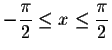 $-\displaystyle \displaystyle \frac{\pi }{2}\leq
x\leq \displaystyle \displaystyle \frac{\pi }{2}$