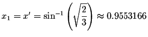 $x_{1}=x^{\prime }=\sin ^{-1}\left( \sqrt{\displaystyle \displaystyle \frac{2}{3}}\right)
\approx 0.9553166$