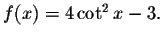 $f(x)=4\cot ^{2}x-3.$