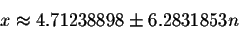 \begin{displaymath}x\approx 4.71238898\pm 6.2831853n\end{displaymath}