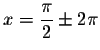 $x=\displaystyle \frac{\pi }{2}\pm 2\pi $