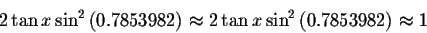 \begin{displaymath}2\tan x\sin ^{2}\left( 0.7853982\right) \approx 2\tan
x\sin ^{2}\left( 0.7853982\right) \approx 1 \end{displaymath}