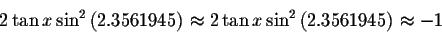 \begin{displaymath}2\tan x\sin ^{2}\left( 2.3561945\right) \approx 2\tan
x\sin ^{2}\left( 2.3561945\right) \approx -1 \end{displaymath}