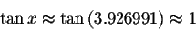 \begin{displaymath}\tan x\approx \tan \left( 3.926991\right) \approx
1 \end{displaymath}