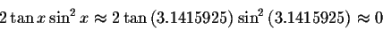 \begin{displaymath}2\tan x\sin ^{2}x\approx 2\tan \left( 3.1415925\right)
\sin ^{2}\left( 3.1415925\right) \approx 0 \end{displaymath}