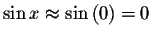 $\sin x\approx \sin \left( 0\right) =0 $